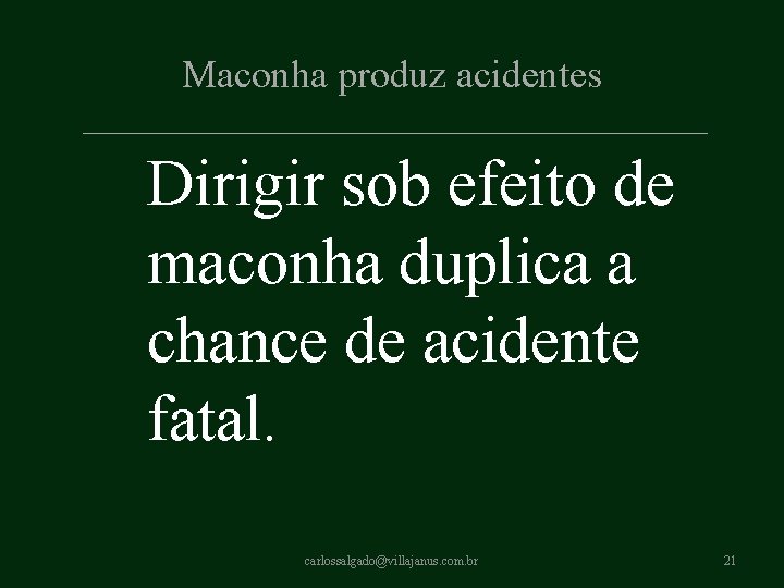 Maconha produz acidentes Dirigir sob efeito de maconha duplica a chance de acidente fatal. Maconha produz acidentes Dirigir sob efeito de maconha duplica a chance de acidente fatal.