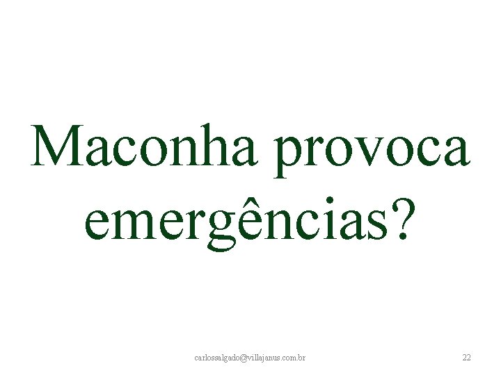 Maconha provoca emergências? carlossalgado@villajanus. com. br 22 Maconha provoca emergências? carlossalgado@villajanus. com. br 22