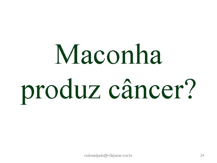 Maconha produz câncer? carlossalgado@villajanus. com. br 24 Maconha produz câncer? carlossalgado@villajanus. com. br 24