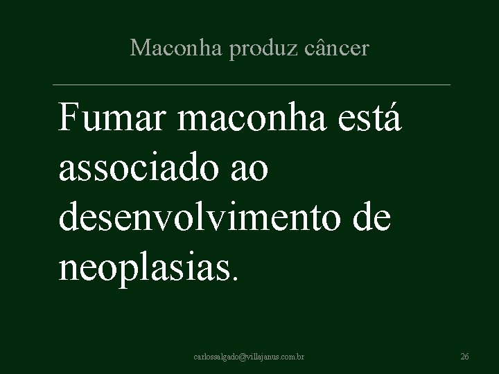 Maconha produz câncer Fumar maconha está associado ao desenvolvimento de neoplasias. carlossalgado@villajanus. com. br Maconha produz câncer Fumar maconha está associado ao desenvolvimento de neoplasias. carlossalgado@villajanus. com. br