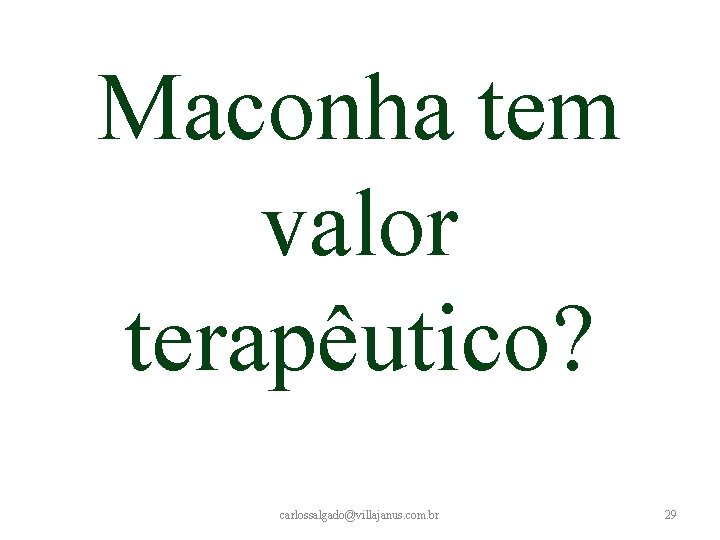 Maconha tem valor terapêutico? carlossalgado@villajanus. com. br 29 Maconha tem valor terapêutico? carlossalgado@villajanus. com. br 29