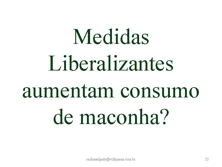 Medidas Liberalizantes aumentam consumo de maconha? carlossalgado@villajanus. com. br 33 Medidas Liberalizantes aumentam consumo de maconha? carlossalgado@villajanus. com. br 33