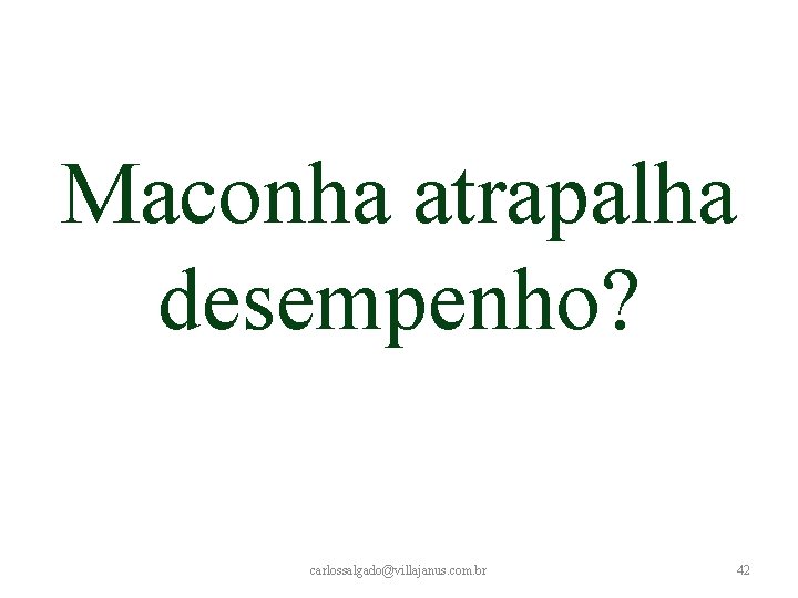 Maconha atrapalha desempenho? carlossalgado@villajanus. com. br 42 Maconha atrapalha desempenho? carlossalgado@villajanus. com. br 42
