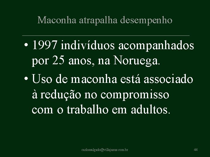 Maconha atrapalha desempenho • 1997 indivíduos acompanhados por 25 anos, na Noruega. • Uso Maconha atrapalha desempenho • 1997 indivíduos acompanhados por 25 anos, na Noruega. • Uso