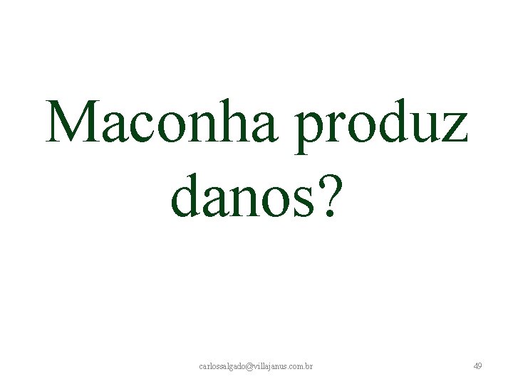 Maconha produz danos? carlossalgado@villajanus. com. br 49 Maconha produz danos? carlossalgado@villajanus. com. br 49