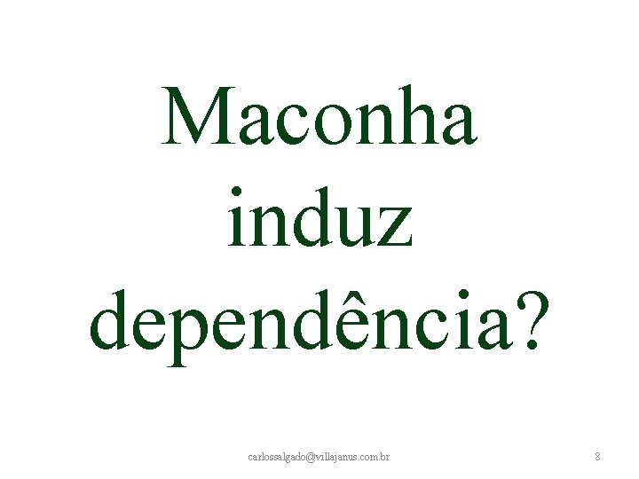 Maconha induz dependência? carlossalgado@villajanus. com. br 8 Maconha induz dependência? carlossalgado@villajanus. com. br 8