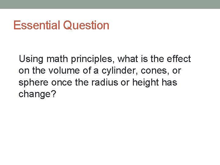 Essential Question Using math principles, what is the effect on the volume of a
