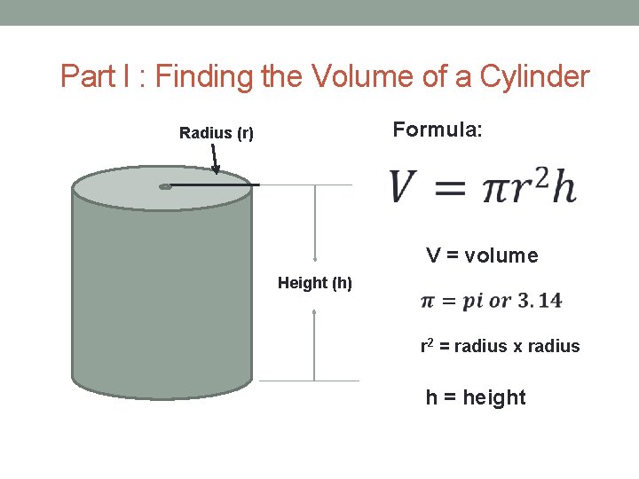 Part I : Finding the Volume of a Cylinder Formula: Radius (r) V =