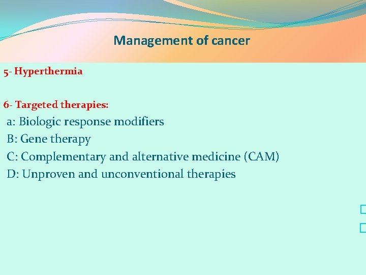 Management of cancer 5 - Hyperthermia 6 - Targeted therapies: a: Biologic response modifiers