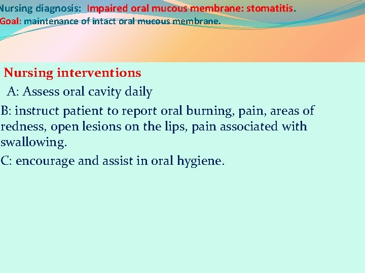 Nursing diagnosis: Impaired oral mucous membrane: stomatitis. Goal: maintenance of intact oral mucous membrane.