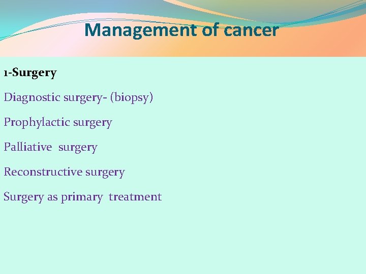 Management of cancer 1 -Surgery Diagnostic surgery- (biopsy) Prophylactic surgery Palliative surgery Reconstructive surgery
