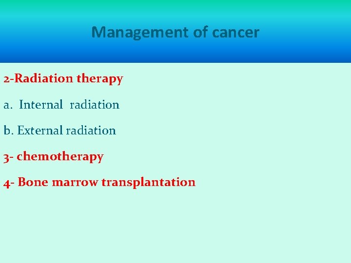 Management of cancer 2 -Radiation therapy a. Internal radiation b. External radiation 3 -