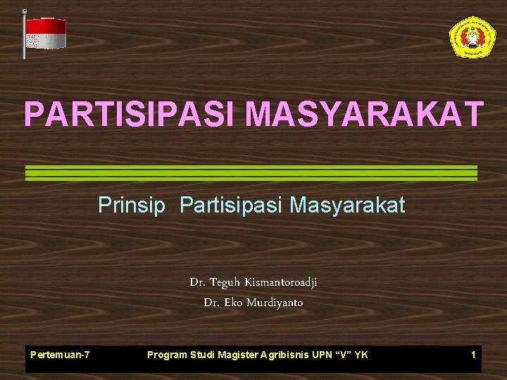 PARTISIPASI MASYARAKAT Prinsip Partisipasi Masyarakat Dr. Teguh Kismantoroadji Dr. Eko Murdiyanto Pertemuan-7 Program Studi