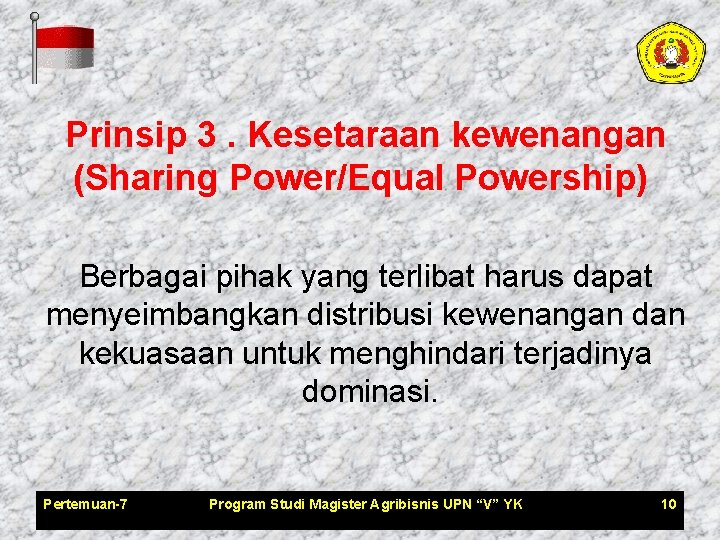 Prinsip 3. Kesetaraan kewenangan (Sharing Power/Equal Powership) Berbagai pihak yang terlibat harus dapat menyeimbangkan