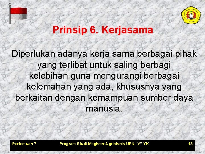 Prinsip 6. Kerjasama Diperlukan adanya kerja sama berbagai pihak yang terlibat untuk saling berbagi