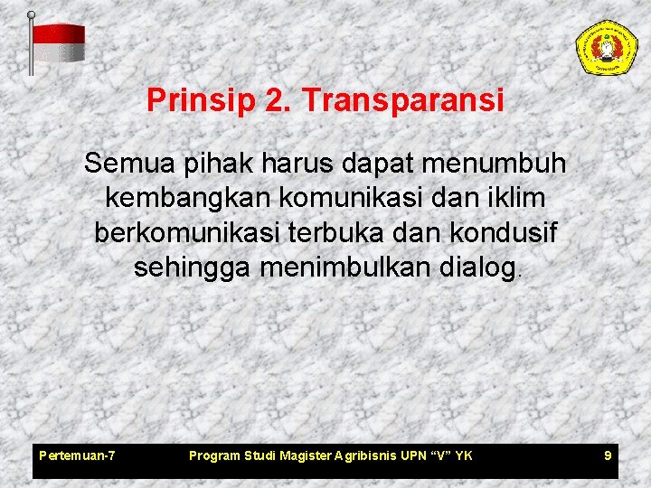 Prinsip 2. Transparansi Semua pihak harus dapat menumbuh kembangkan komunikasi dan iklim berkomunikasi terbuka