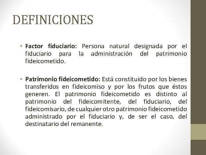 DEFINICIONES • Factor fiduciario: Persona natural designada por el fiduciario para la administración del