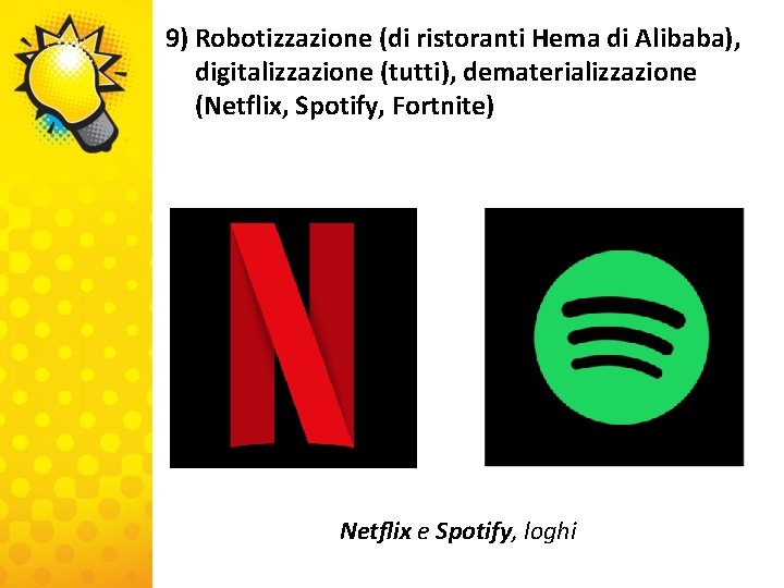 9) Robotizzazione (di ristoranti Hema di Alibaba), digitalizzazione (tutti), dematerializzazione (Netflix, Spotify, Fortnite) Netflix