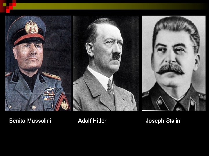 Benito Mussolini Adolf Hitler Joseph Stalin 