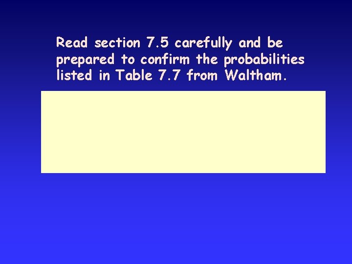 Read section 7. 5 carefully and be prepared to confirm the probabilities listed in