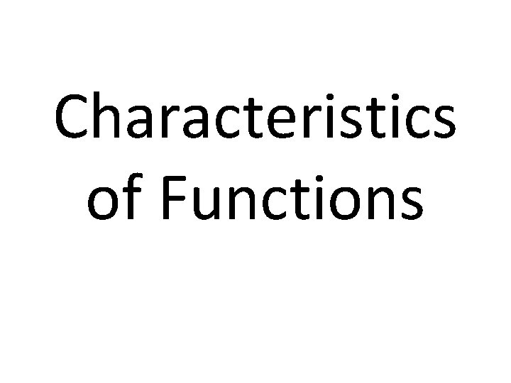 Characteristics of Functions Characteristics of Functions