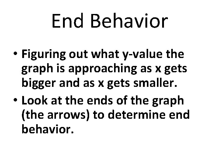 End Behavior • Figuring out what y-value the graph is approaching as x gets End Behavior • Figuring out what y-value the graph is approaching as x gets