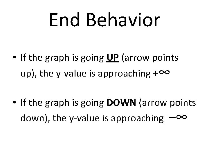 End Behavior • If the graph is going UP (arrow points up), the y-value End Behavior • If the graph is going UP (arrow points up), the y-value