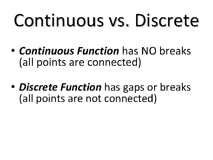 Continuous vs. Discrete • Continuous Function has NO breaks (all points are connected) • Continuous vs. Discrete • Continuous Function has NO breaks (all points are connected) •