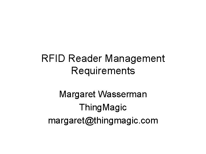 RFID Reader Management Requirements Margaret Wasserman Thing. Magic margaret@thingmagic. com 