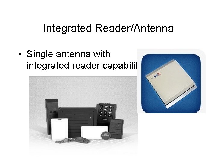 Integrated Reader/Antenna • Single antenna with integrated reader capability 
