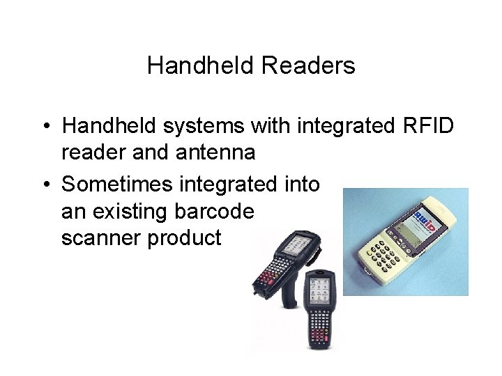 Handheld Readers • Handheld systems with integrated RFID reader and antenna • Sometimes integrated