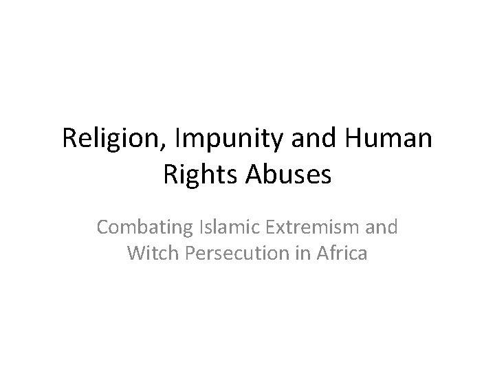 Religion, Impunity and Human Rights Abuses Combating Islamic Extremism and Witch Persecution in Africa