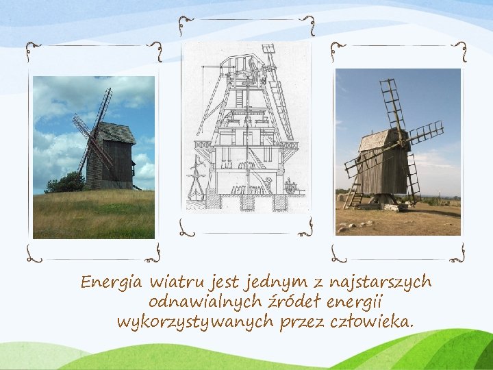 Energia wiatru jest jednym z najstarszych odnawialnych źródeł energii wykorzystywanych przez człowieka. 