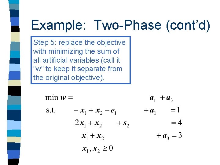 Example: Two-Phase (cont’d) Step 5: replace the objective with minimizing the sum of all Example: Two-Phase (cont’d) Step 5: replace the objective with minimizing the sum of all