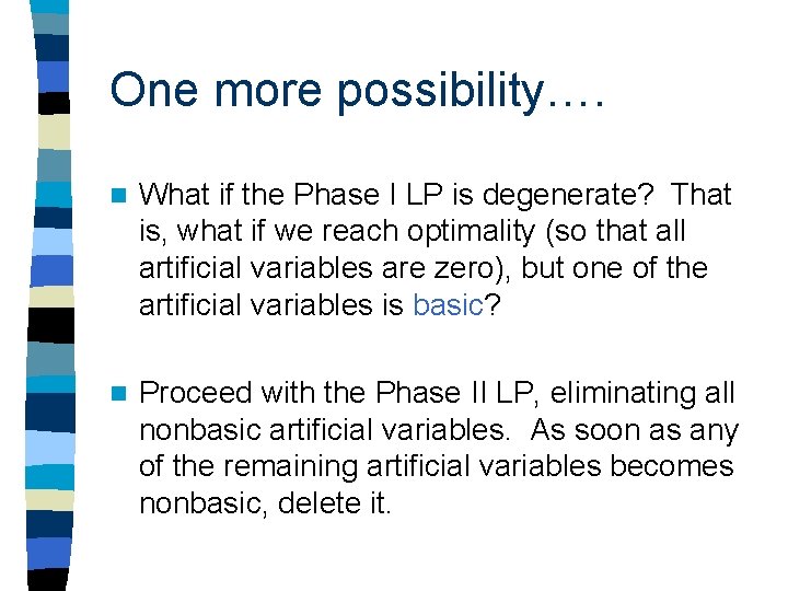 One more possibility…. n What if the Phase I LP is degenerate? That is, One more possibility…. n What if the Phase I LP is degenerate? That is,