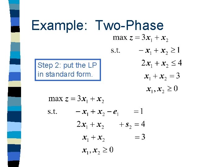 Example: Two-Phase Step 2: put the LP in standard form. Example: Two-Phase Step 2: put the LP in standard form.