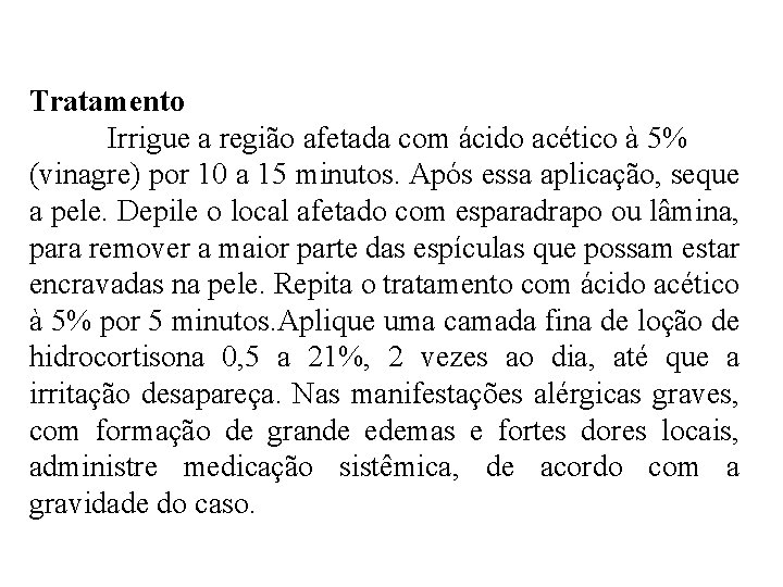 Tratamento Irrigue a região afetada com ácido acético à 5% (vinagre) por 10 a Tratamento Irrigue a região afetada com ácido acético à 5% (vinagre) por 10 a