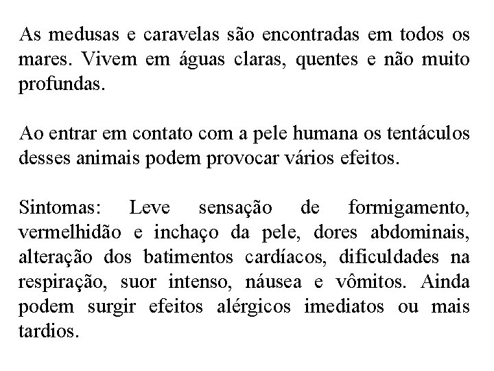 As medusas e caravelas são encontradas em todos os mares. Vivem em águas claras, As medusas e caravelas são encontradas em todos os mares. Vivem em águas claras,
