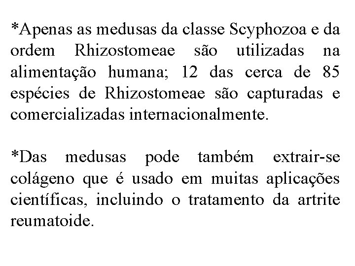 *Apenas as medusas da classe Scyphozoa e da ordem Rhizostomeae são utilizadas na alimentação *Apenas as medusas da classe Scyphozoa e da ordem Rhizostomeae são utilizadas na alimentação