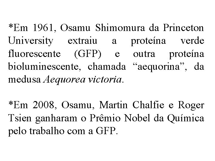 *Em 1961, Osamu Shimomura da Princeton University extraiu a proteína verde fluorescente (GFP) e *Em 1961, Osamu Shimomura da Princeton University extraiu a proteína verde fluorescente (GFP) e