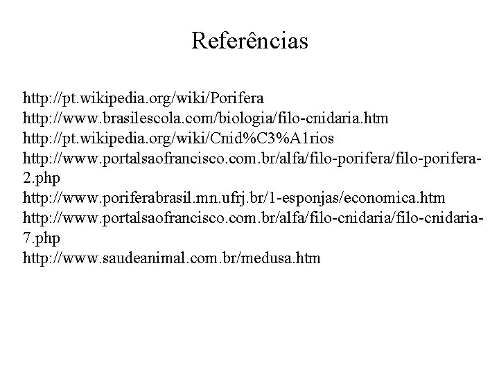 Referências http: //pt. wikipedia. org/wiki/Porifera http: //www. brasilescola. com/biologia/filo-cnidaria. htm http: //pt. wikipedia. org/wiki/Cnid%C Referências http: //pt. wikipedia. org/wiki/Porifera http: //www. brasilescola. com/biologia/filo-cnidaria. htm http: //pt. wikipedia. org/wiki/Cnid%C