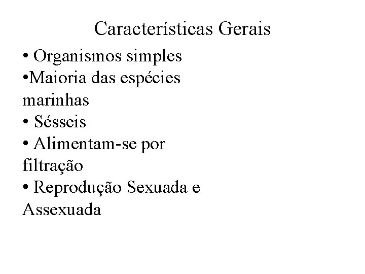 Características Gerais • Organismos simples • Maioria das espécies marinhas • Sésseis • Alimentam-se Características Gerais • Organismos simples • Maioria das espécies marinhas • Sésseis • Alimentam-se