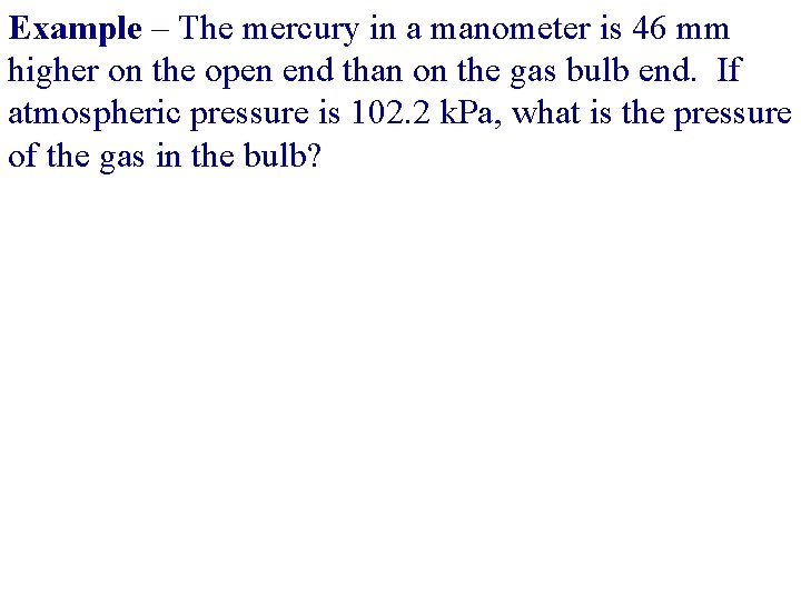 Example – The mercury in a manometer is 46 mm higher on the open