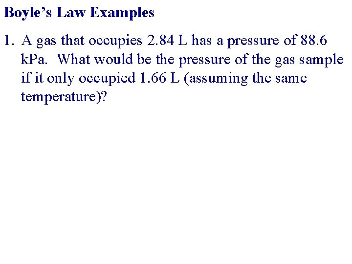 Boyle’s Law Examples 1. A gas that occupies 2. 84 L has a pressure