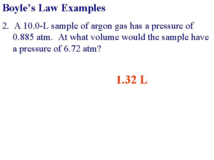 Boyle’s Law Examples 2. A 10. 0 -L sample of argon gas has a