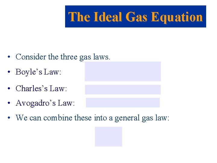 The Ideal Gas Equation • Consider the three gas laws. • Boyle’s Law: •