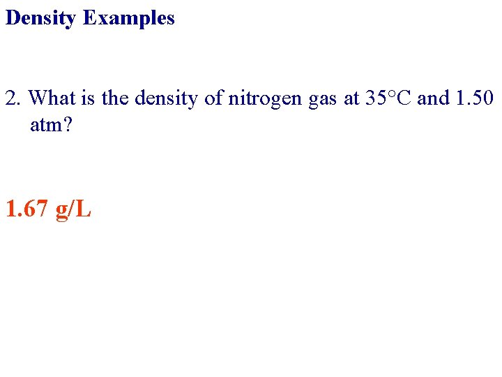 Density Examples 2. What is the density of nitrogen gas at 35°C and 1.