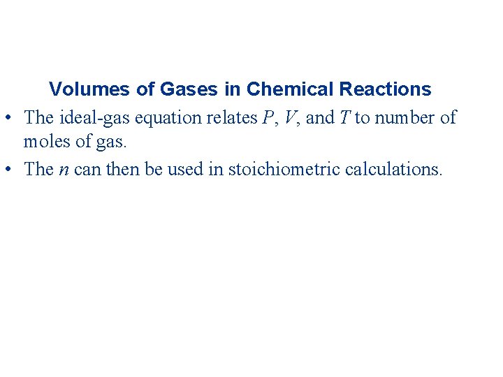 Volumes of Gases in Chemical Reactions • The ideal-gas equation relates P, V, and