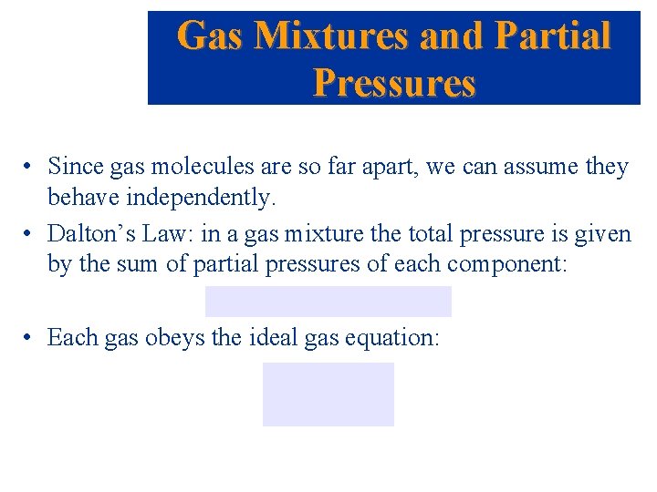 Gas Mixtures and Partial Pressures • Since gas molecules are so far apart, we