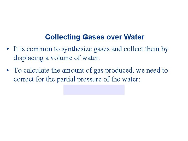 Collecting Gases over Water • It is common to synthesize gases and collect them